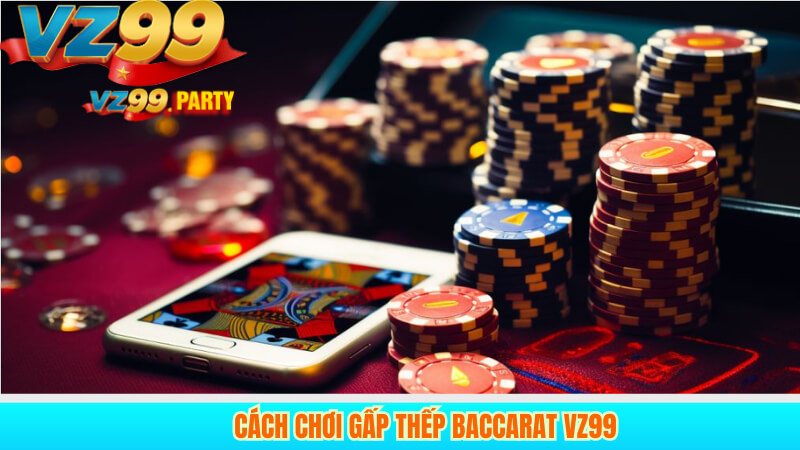 Cách chơi gấp thếp Baccarat VZ99