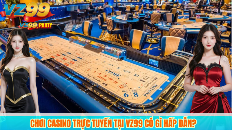 Chơi Casino Trực Tuyến Tại VZ99 Có Gì Hấp Dẫn?