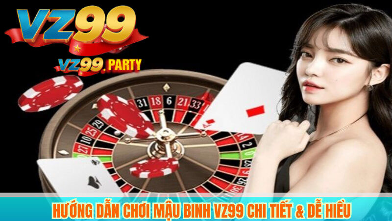 Hướng chơi mậu binh vz99 chi tiết dễ hiểu