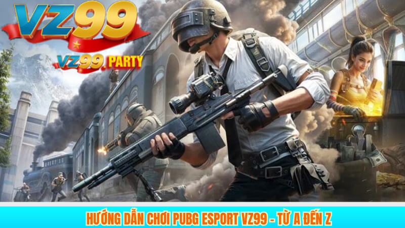 Hướng dẫn chơi PUBG Esport VZ99 - từ A đến Z