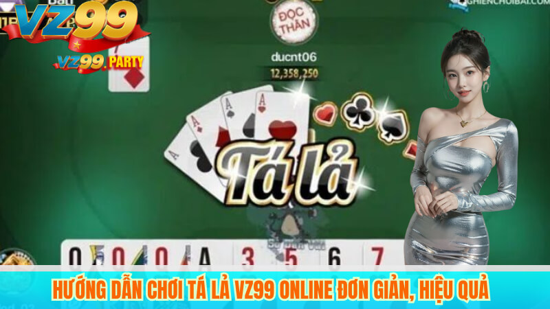 Hướng Dẫn Chơi Tá Lả VZ99 Online Đơn Giản, Hiệu Quả