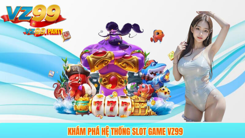 Khám phá hệ thống slot game VZ99