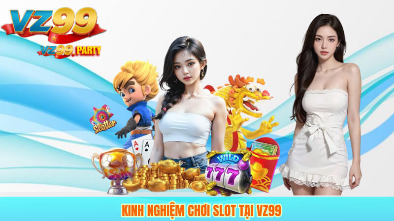 Kinh nghiệm chơi slot tại VZ99