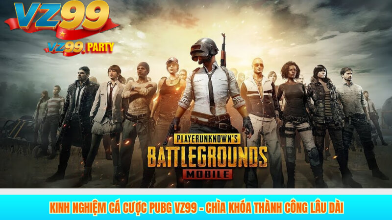 Kinh nghiệm cá cược PUBG VZ99 – Chìa khóa thành công lâu dài