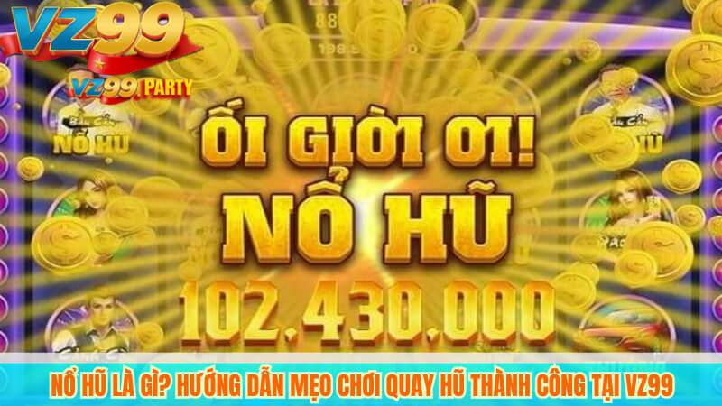 Nổ hũ là gì? Hướng dẫn mẹo chơi quay hũ thành công tại VZ99