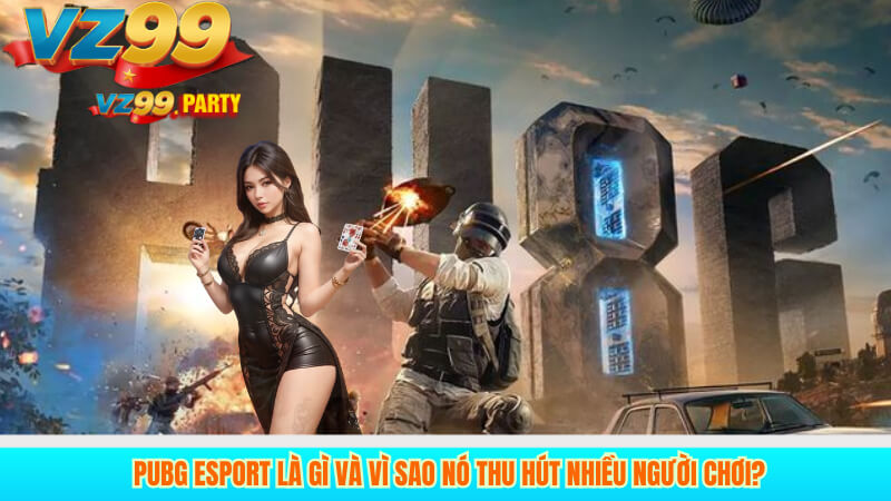 PUBG ESPORT là gì và vì sao nó thu hút nhiều người chơi?