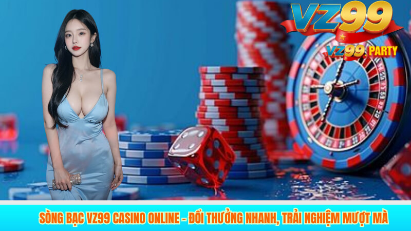 Sòng Bạc VZ99 Casino Online – Đổi Thưởng Nhanh, Trải Nghiệm Mượt Mà