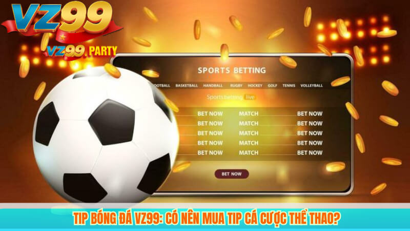 Tip Bóng Đá VZ99: Có Nên Mua Tip Cá Cược Thể Thao?