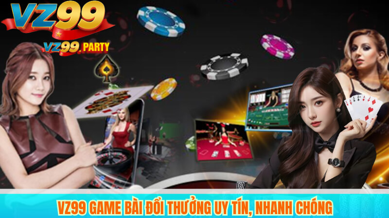 VZ99 Game Bài Đổi Thưởng Uy Tín, Nhanh Chóng