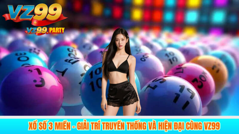 Xổ số 3 miền – Giải trí truyền thống và hiện đại cùng VZ99
