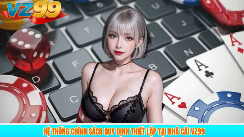 Hệ thống chính sách quy định thiết lập tại nhà cái VZ99