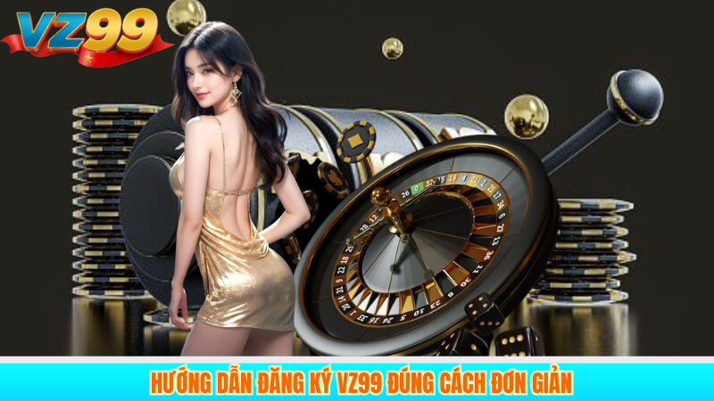 Hướng dẫn đăng ký vz99 đúng cách đơn giản